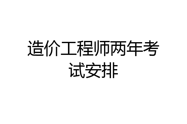 造价工程师两年考试安排