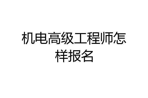 机电高级工程师怎样报名