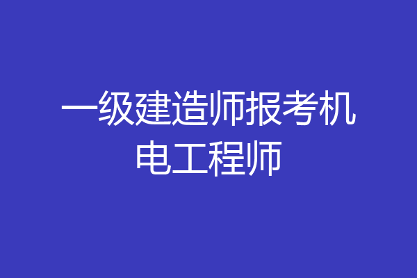 一级建造师报考机电工程师