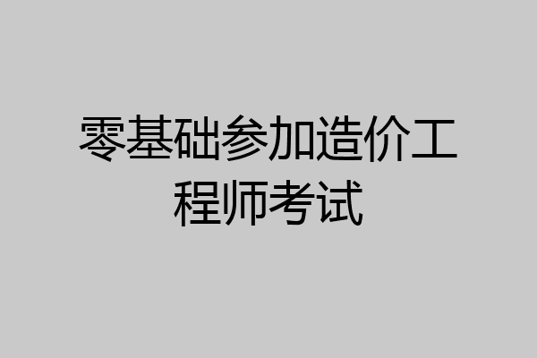 零基础参加造价工程师考试