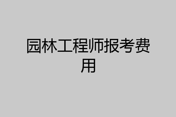 园林工程师报考费用