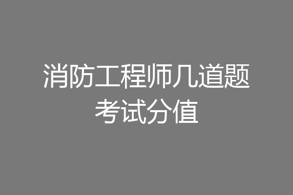消防工程师几道题考试分值