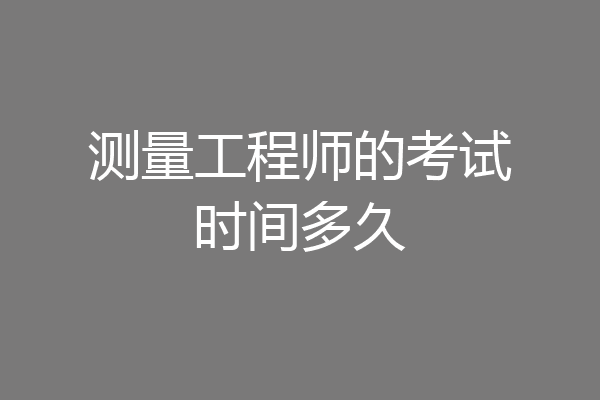 测量工程师的考试时间多久