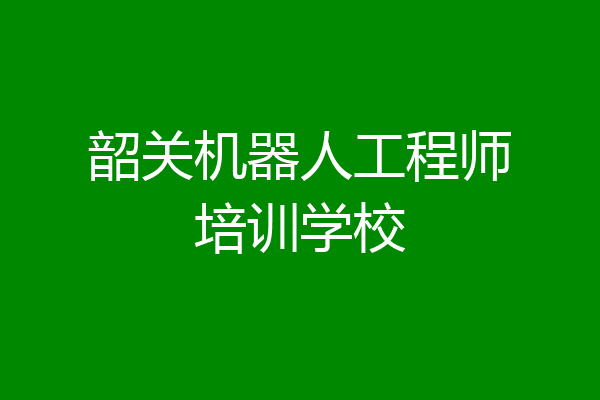 韶关机器人工程师培训学校
