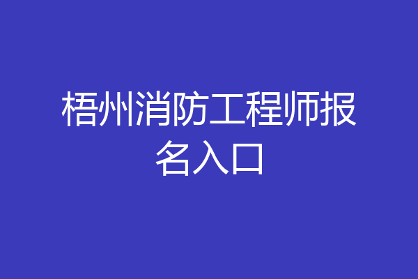 梧州消防工程师报名入口
