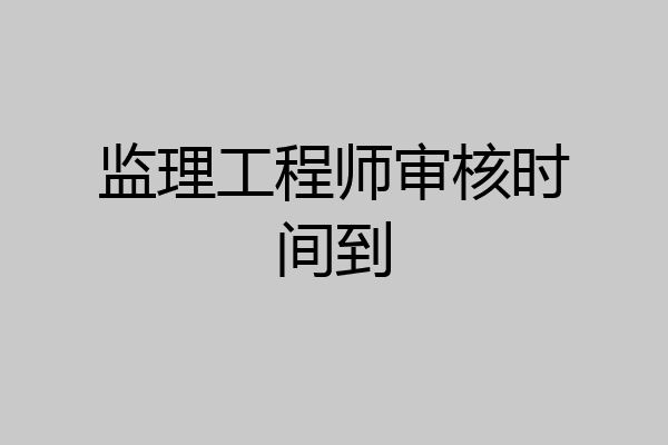 监理工程师审核时间到