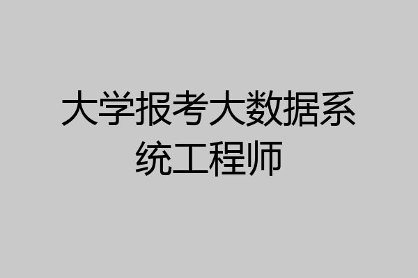 大学报考大数据系统工程师