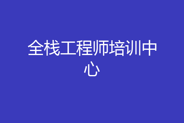 全栈工程师培训中心