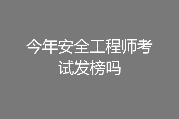 今年安全工程师考试发榜吗