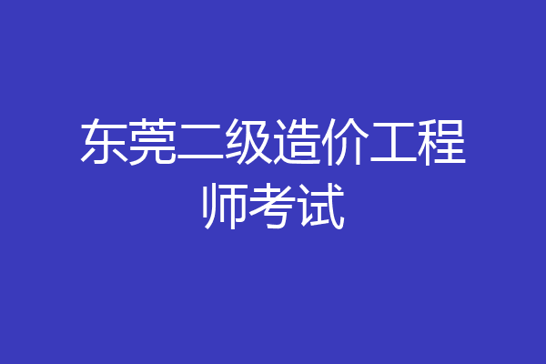 东莞二级造价工程师考试