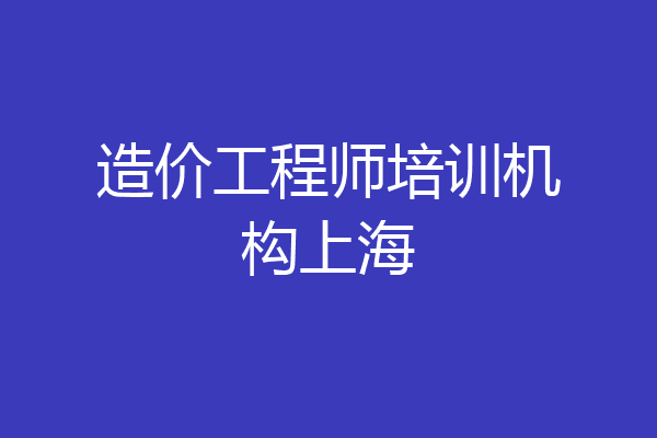 造价工程师培训机构上海