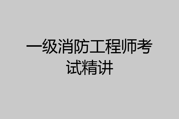 一级消防工程师考试精讲