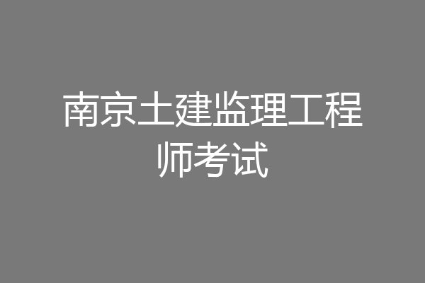 南京土建监理工程师考试