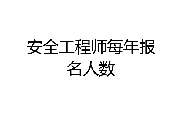 安全工程师每年报名人数