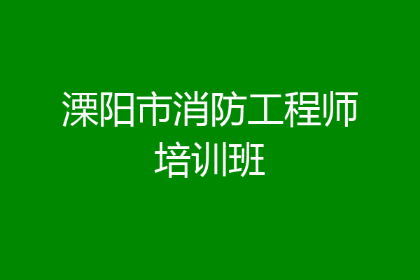 溧阳市消防工程师培训班
