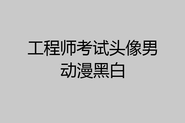 工程师考试头像男动漫黑白