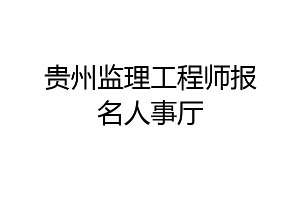 贵州监理工程师报名人事厅
