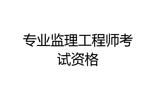 专业监理工程师考试资格