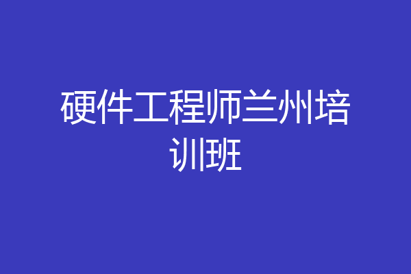 硬件工程师兰州培训班