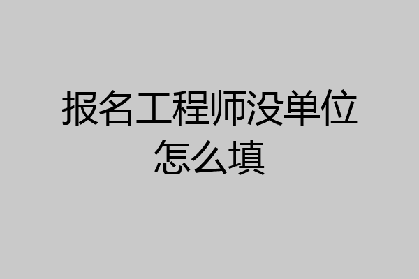 报名工程师没单位怎么填