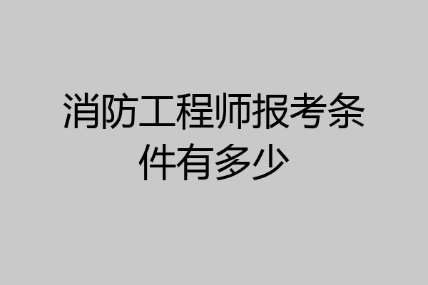 消防工程师报考条件有多少