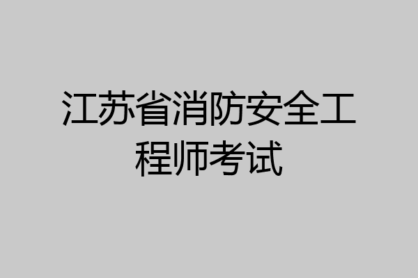 江苏省消防安全工程师考试
