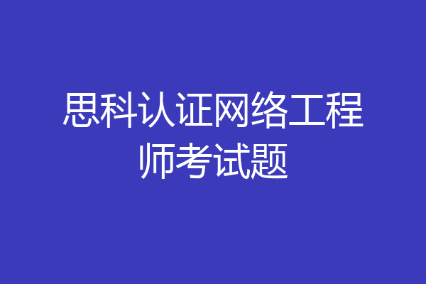 思科认证网络工程师考试题