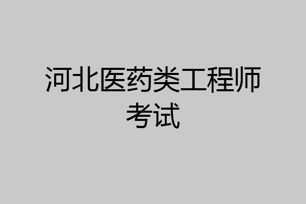 河北医药类工程师考试