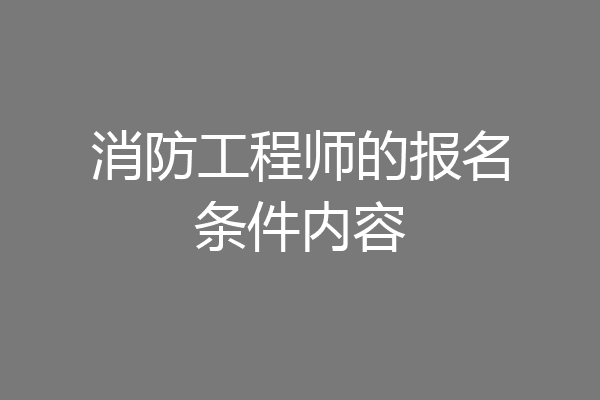 消防工程师的报名条件内容