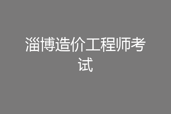 淄博造价工程师考试