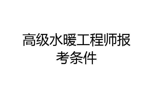 高级水暖工程师报考条件