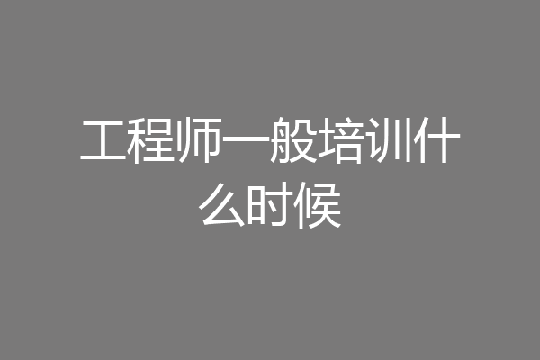 工程师一般培训什么时候