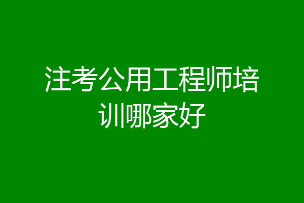 注考公用工程师培训哪家好