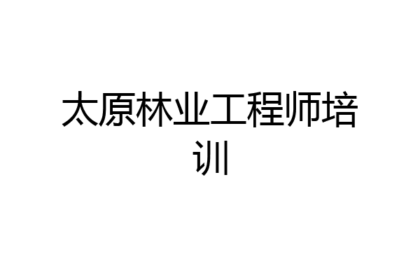 太原林业工程师培训