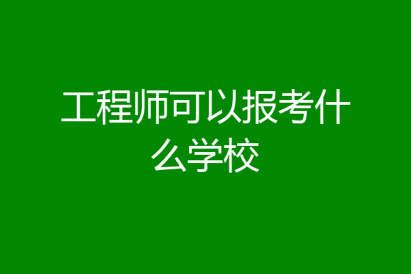 工程师可以报考什么学校