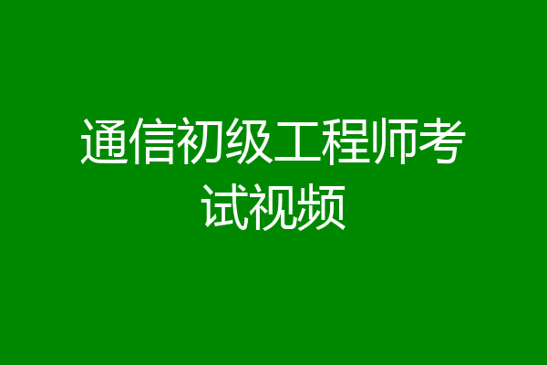 通信初级工程师考试视频