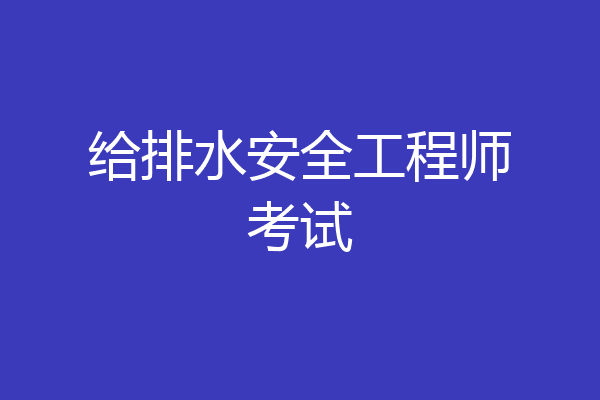 给排水安全工程师考试