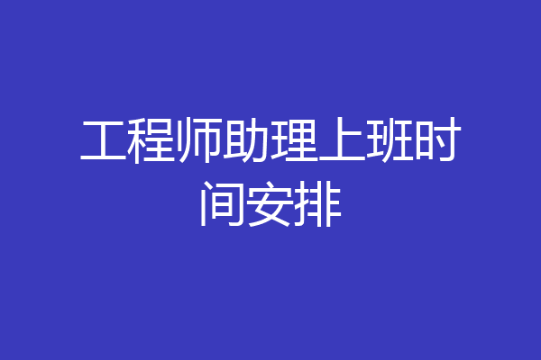 工程师助理上班时间安排