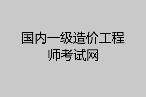 国内一级造价工程师考试网
