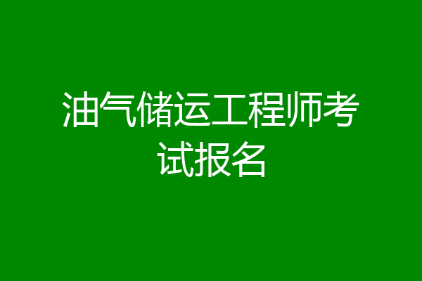 油气储运工程师考试报名