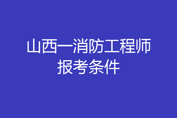 山西一消防工程师报考条件
