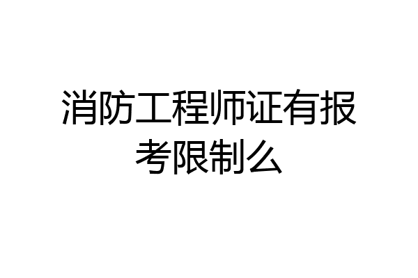 消防工程师证有报考限制么