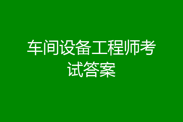 车间设备工程师考试答案