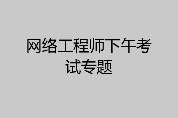 网络工程师下午考试专题