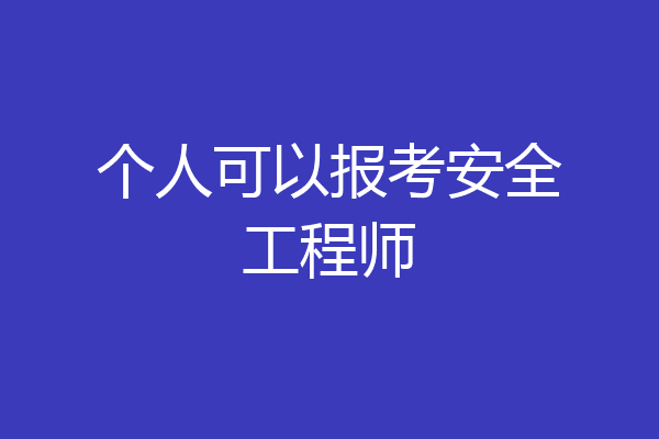 个人可以报考安全工程师