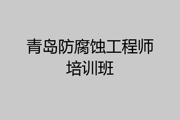 青岛防腐蚀工程师培训班