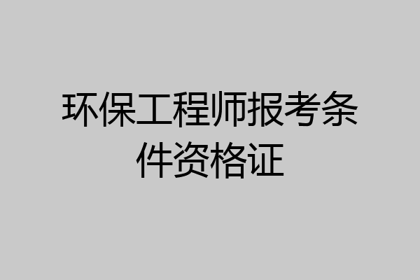 环保工程师报考条件资格证