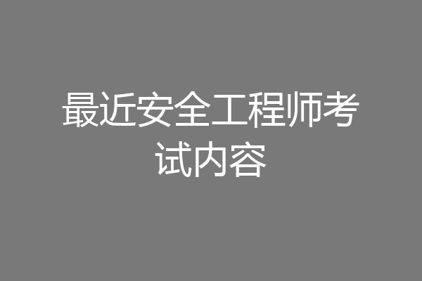 最近安全工程师考试内容