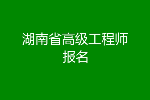 湖南省高级工程师报名