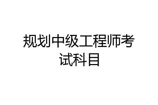规划中级工程师考试科目